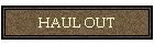 HAUL OUT